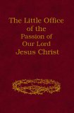 The Little Office of the Passion of Our Lord Jesus Christ